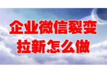 企业微信裂变拉新怎么做？这个功能你一定要学会！